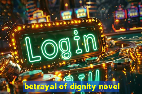 betrayal of dignity novel